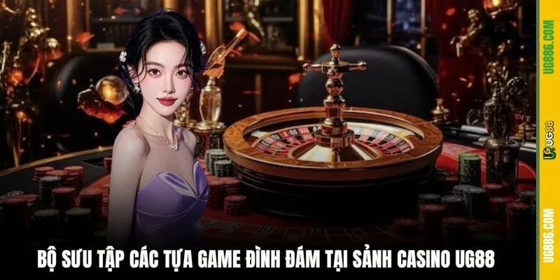 Bộ sưu tập các tựa game đình đám tại sảnh casino UG88