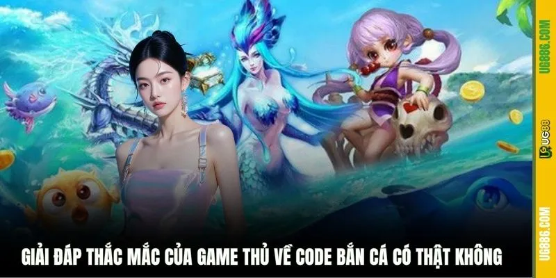 Giải đáp thắc mắc của game thủ về code bắn cá có thật không