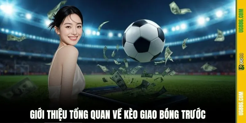 Giới thiệu tổng quan về kèo giao bóng trước