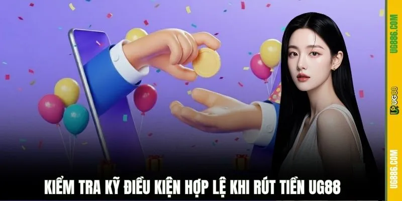Kiểm tra kỹ điều kiện hợp lệ khi rút tiền UG88