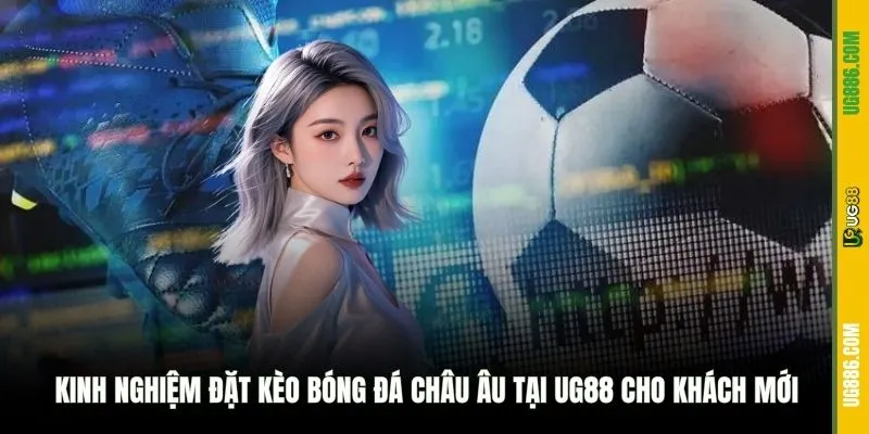 Kinh nghiệm đặt kèo bóng đá Châu Âu tại UG88 cho khách mới
