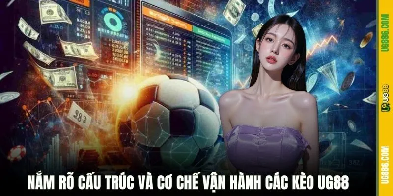 Nắm rõ cấu trúc và cơ chế vận hành các kèo UG88
