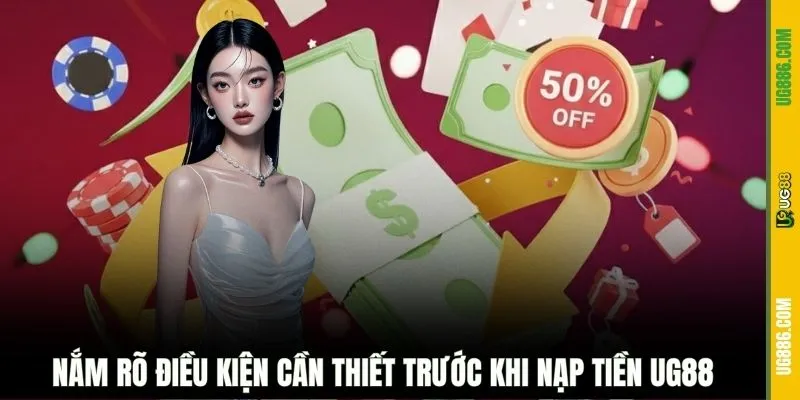 Nắm rõ điều kiện cần thiết trước khi nạp tiền UG88