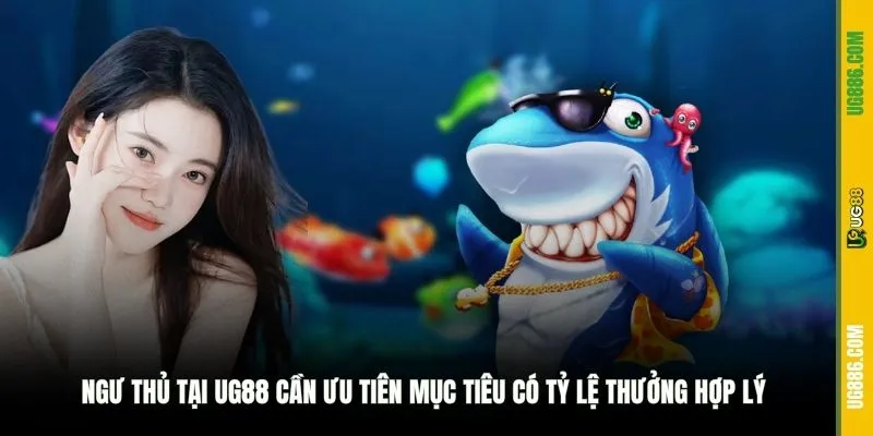 Ngư thủ tại UG88 cần ưu tiên mục tiêu có tỷ lệ thưởng hợp lý