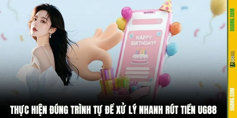 Thực hiện đúng trình tự để xử lý nhanh rút tiền UG88
