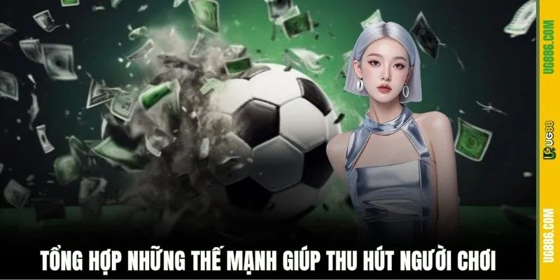 Tổng hợp những thế mạnh giúp thu hút người chơi