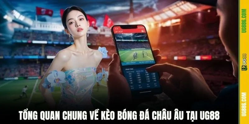 Tổng quan chung về kèo bóng đá Châu Âu tại UG88