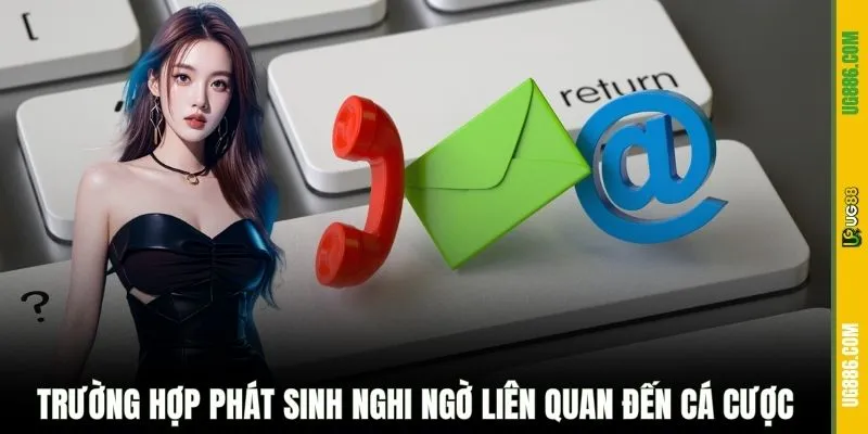 Trường hợp phát sinh nghi ngờ liên quan đến cá cược